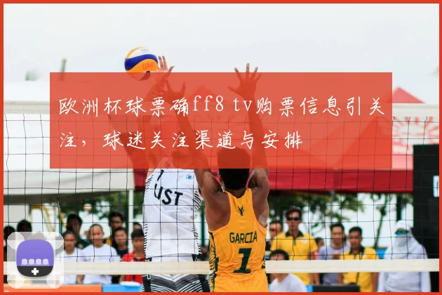 欧洲杯球票确ff8 tv购票信息引关注，球迷关注渠道与安排