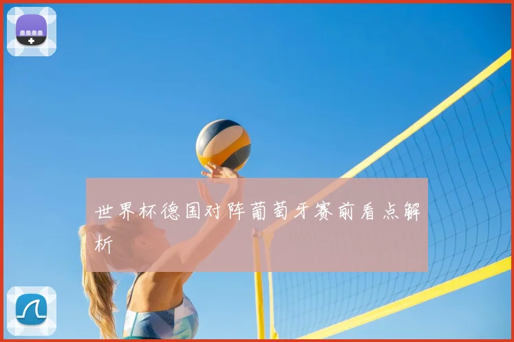 世界杯德国对阵葡萄牙赛前看点解析